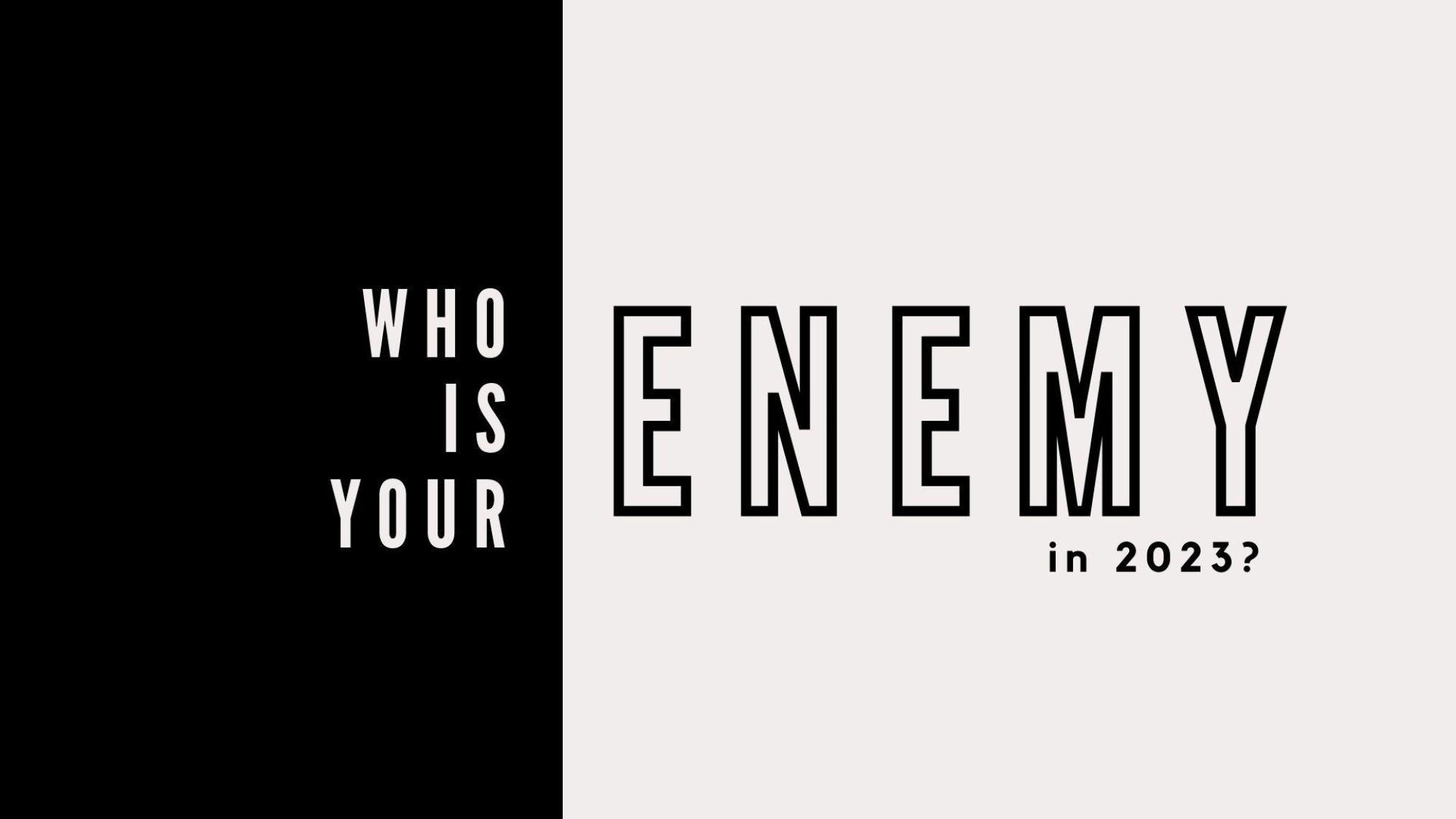 Who Is Your Enemy In 2023
