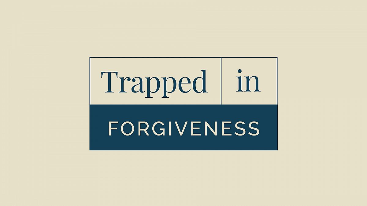 Trapped in Forgiveness