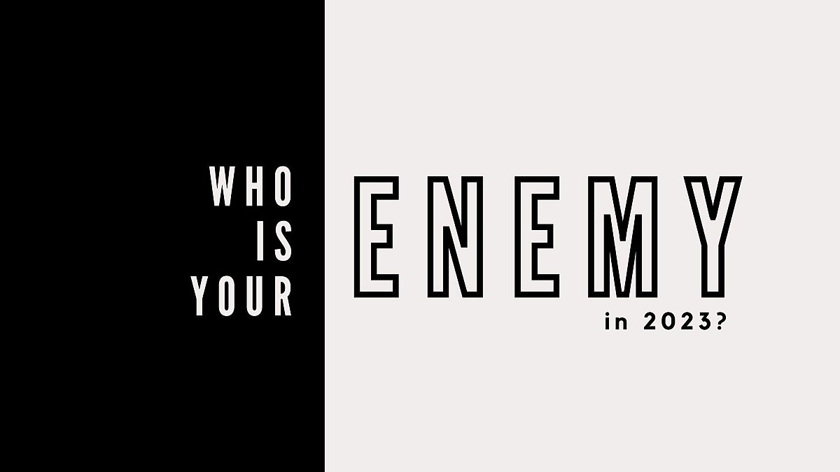Who Is Your Enemy In 2023